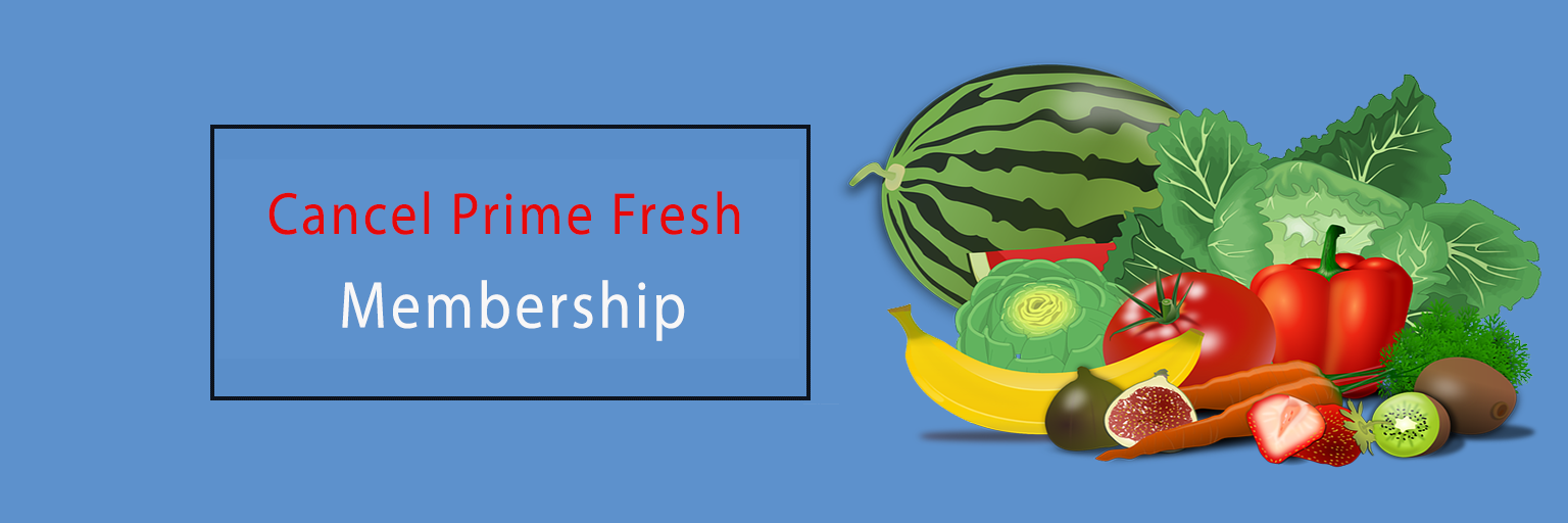 Cancel Prime Fresh Membership